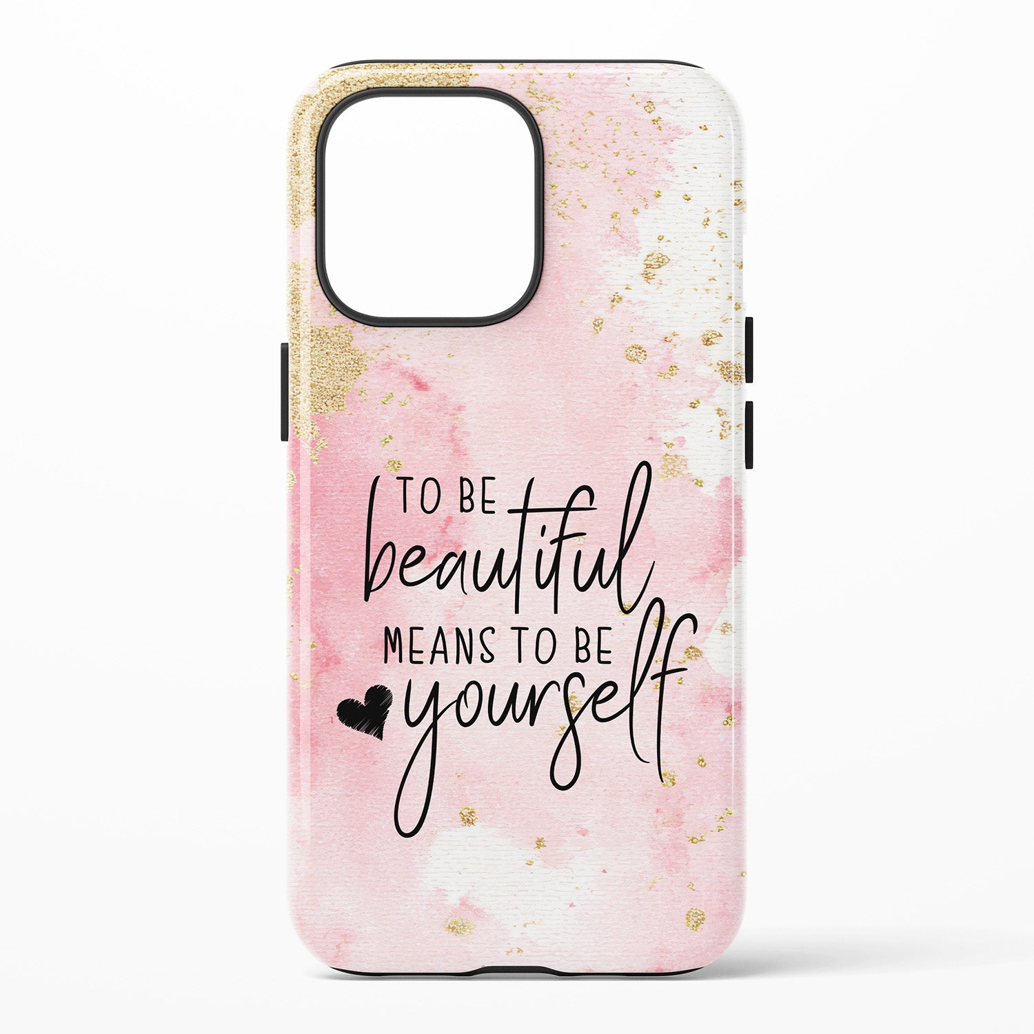 Phone case with motivational quote To Be Beautiful Means To Be Yourself  on a pink and gold background and a small black heart